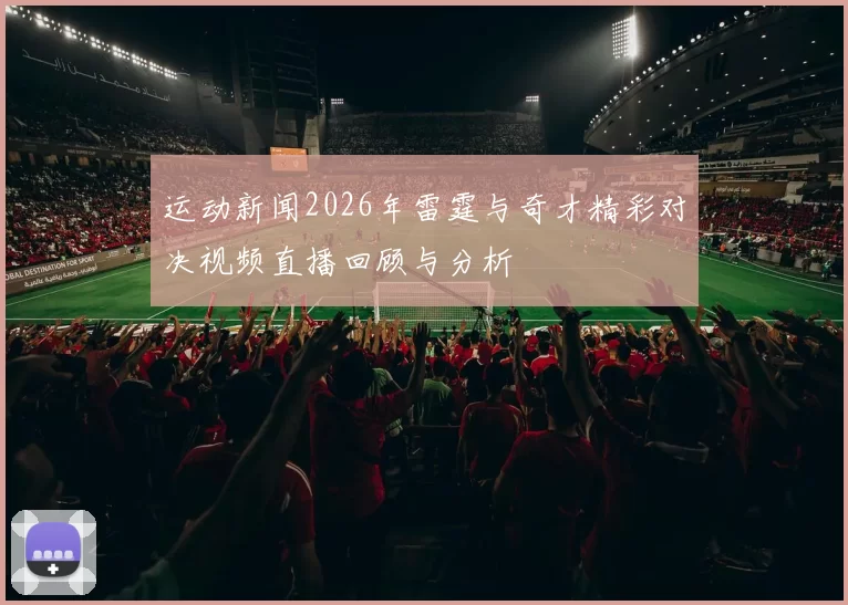 运动新闻2026年雷霆与奇才精彩对决视频直播回顾与分析